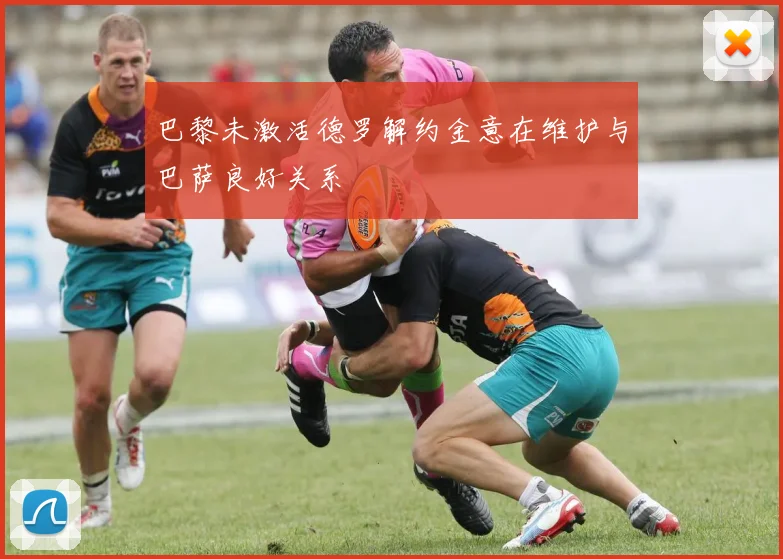 巴黎未激活德罗解约金意在维护与巴萨良好关系